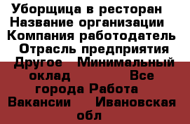 Уборщица в ресторан › Название организации ­ Компания-работодатель › Отрасль предприятия ­ Другое › Минимальный оклад ­ 13 000 - Все города Работа » Вакансии   . Ивановская обл.